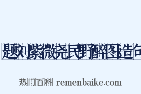 题刘紫微尧民野醉图造句是什么意思的图片